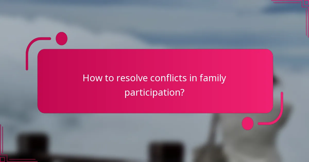 How to resolve conflicts in family participation?