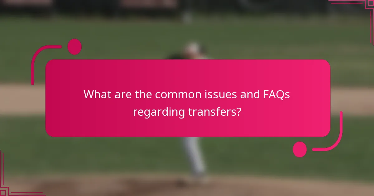 What are the common issues and FAQs regarding transfers?