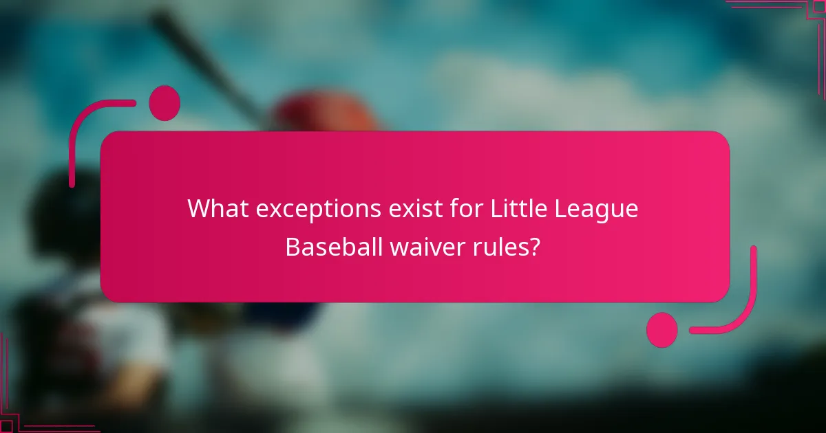 What exceptions exist for Little League Baseball waiver rules?