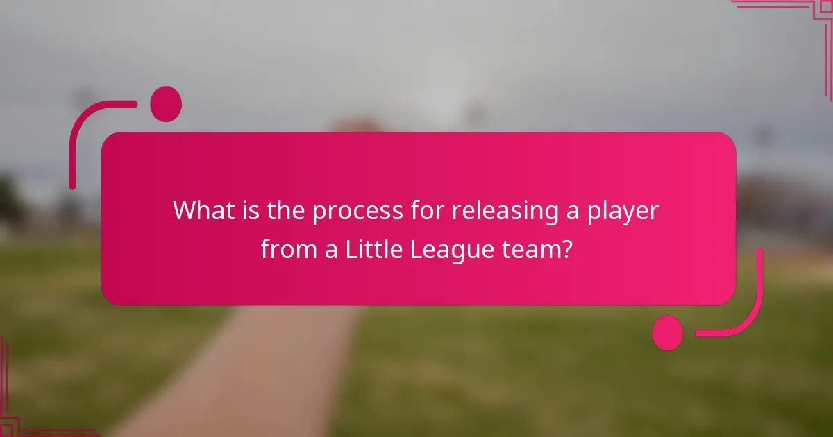 What is the process for releasing a player from a Little League team?