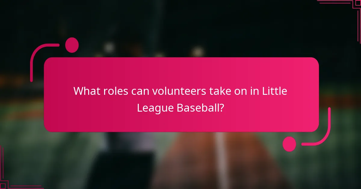 What roles can volunteers take on in Little League Baseball?