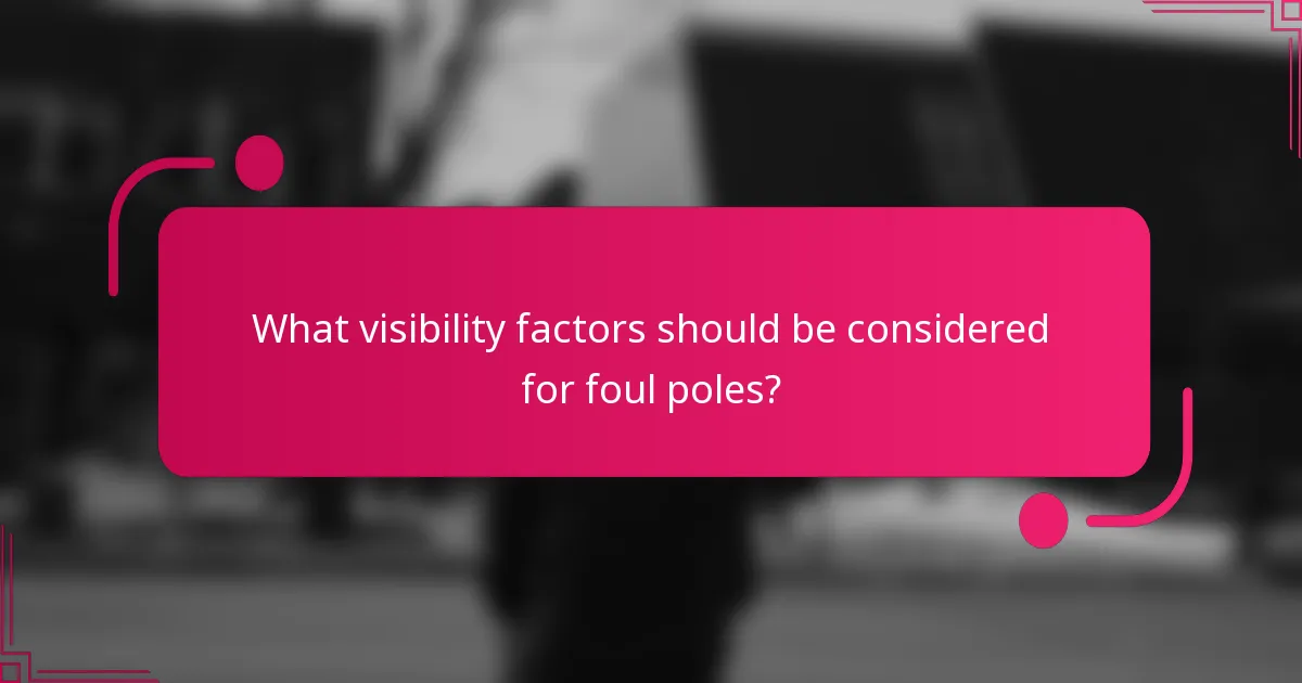 What visibility factors should be considered for foul poles?