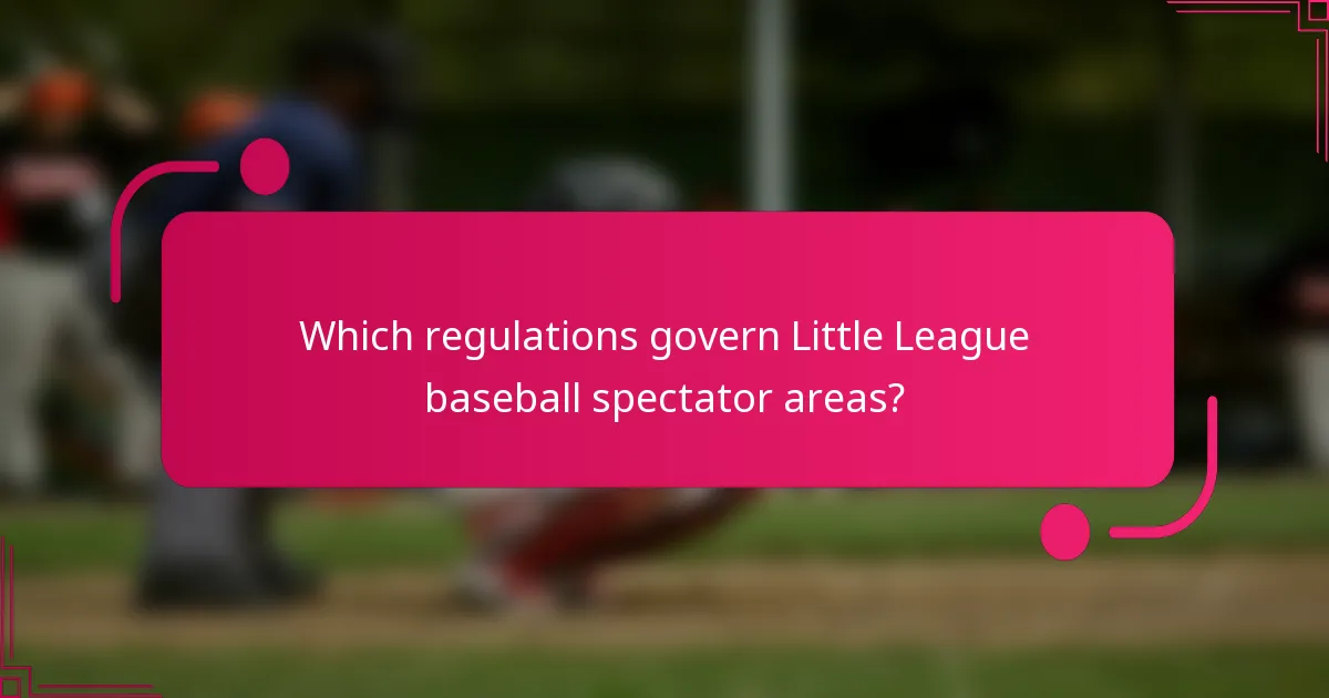Which regulations govern Little League baseball spectator areas?