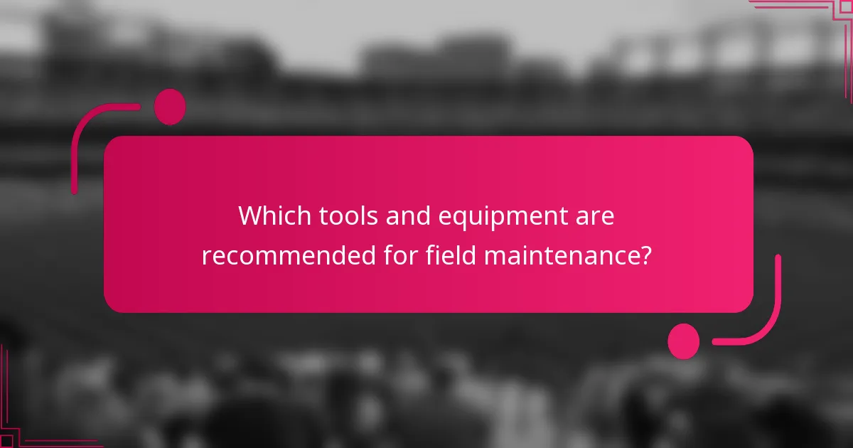 Which tools and equipment are recommended for field maintenance?